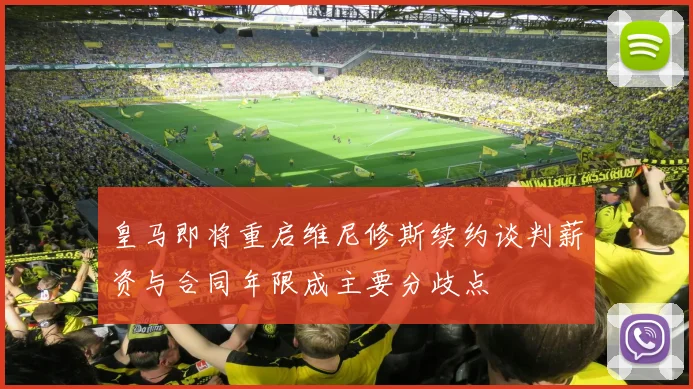 皇马即将重启维尼修斯续约谈判薪资与合同年限成主要分歧点