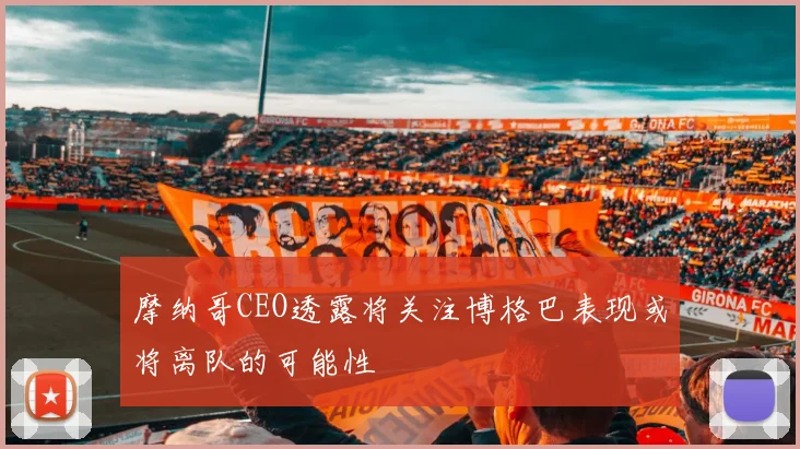 摩纳哥CEO透露将关注博格巴表现或将离队的可能性