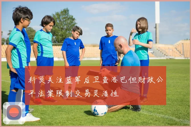 科莫关注蓝军后卫查洛巴但财政公平法案限制交易灵活性